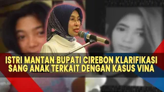 "Ada Kemiripan Nama" Istri Mantan Bupati Cirebon Klarifikasi Sang Anak Terkait Dengan Kasus Vina
