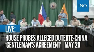 LIVE: House probes alleged Duterte-China ‘gentleman’s agreement’ | May 20