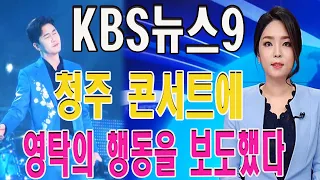 쇼크! KBS뉴스9는 갑자기 청주 콘서트에 영탁의 행동을 보도했다. 콘서트에서 영탁은 무슨 행동했나? 이 행동은 수백만 명의 팬들이 감동시킨했다!