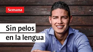 El verdadero James Rodríguez se destapa: contestó a todo sin pelos en la lengua | Semana Noticias