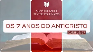 OS SETE ANOS DO ANTICRISTO | DANIEL 9: 27 | TEXTO POLÊMICO