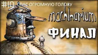 МАШИНАРИУМ ЧАСТЬ10 - ФИНАЛ. ПОМОГ ОГРОМНОМУ МОЗГУ