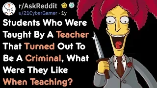 Students Share Teachers Who Became Future Criminals | AskReddit [AskReddit]