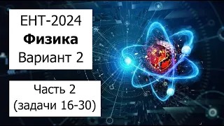 Новый ЕНТ 2024 по Физике от НЦТ | Вариант 2 | Полное решение | Часть 2 (задачи 16-30)