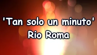 Rio Roma - Tan Solo Un Minuto (Letra)