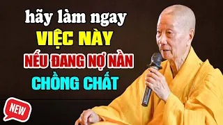 Nếu bạn đang NỢ NẦN CHỒNG CHẤT bất lực hãy làm Ngay 3 việc này - Thầy Thích Trí Quảng