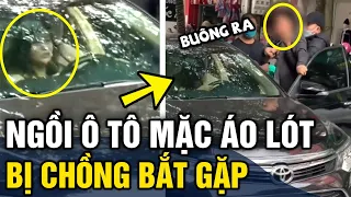 Chồng 'BẮP GẶP' vợ chỉ 'MẶC ĐỒ LÓT' ngồi trong ô tô liền 'CÓ BIẾN' | Tin 3 Phút