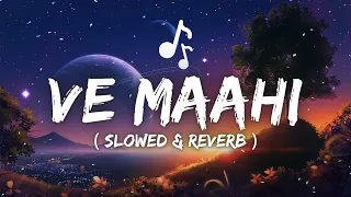 Ve Maahi : Kesari ( Slowed & Reverb ) || Arijit Singh || Asees Kaur || CHILL VIBES 💖🎶