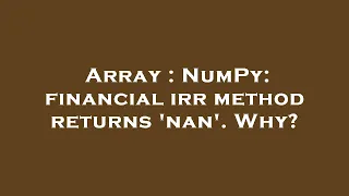 Array : NumPy: financial irr method returns 'nan'. Why?