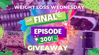 EPISODE 300 - WEIGHT LOSS WEDNESDAY - THE FINAL EPISODE