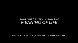 Andromeda Strain and the Meaning of Life: Part 7 with Pete Worden and Jeremy England