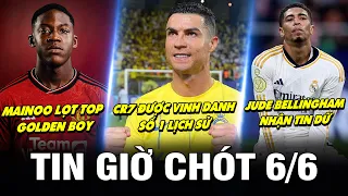 TIN GIỜ CHÓT 6/6| RONALDO ĐƯỢC VINH DANH SỐ 1 LỊCH SỬ, MAINOO LỌT DANH SÁCH GOLDEN BOY