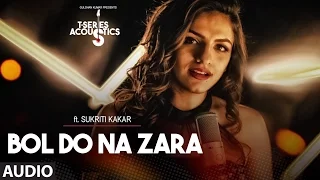 Bol Do Na Zara Full Audio Song ||  T-Series Acoustics || Sukriti Kakar⁠⁠⁠⁠ | T-Series