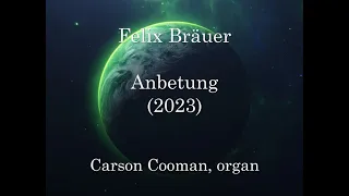 Felix Bräuer — Anbetung (2023) for organ