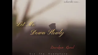 Let Me Down Slowly | Darshan Raval |