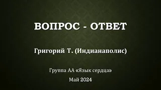 Вопрос - ответ. Григорий Т. (Индианаполис) отвечает на вопросы группы АА "Язык сердца" май 2024