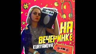 KURYANOVA-На вечеринке (в сети!!!)