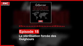 Expliquez-nous le monde : Episode 18  : La stérilisation forcée des Ouïghours