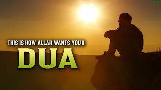 THIS IS THE EXACT WAY ALLAH WANTS YOU TO MAKE DUA TO HIM