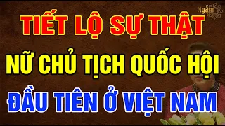 Tiết Lộ SỰ THẬT Về NỮ CHỦ TỊCH QUỐC HỘI Đầu Tiên Của Việt Nam NGUYỄN THỊ KIM NGÂN | Ngẫm Sử Thi