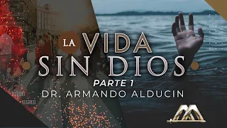 La Vida sin Dios - Parte 1 | Dr. Armando Alducin