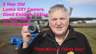 9 Year Old Lumix GX1 Camera, Good Enough To Use or Only Good For The Bin? "That Micro 4/3 Guy"