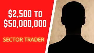 SECTOR TRADER TURNED $2,500 TO $50,000,000