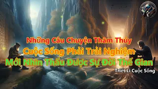 Những Câu Thâm Thúy, Cuộc Sống Phải Trải Nghiệm, Mới Nhìn Thấu Được Sự Đời Thế Gian