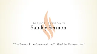 The Terror of the Grave and the Truth of the Resurrection — Bishop Barron’s Sunday Sermon