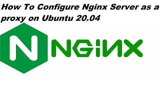 How To Configure Nginx Server as a proxy on Ubuntu 20.04