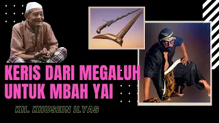 KH. KHUSEIN ILYAS - KERIS DARI MEGALUH UNTUK MBAH YAI