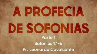 A Profecia de Sofonias (Parte 1) | 24.03.19 | Pr. Leonardo Cavalcante