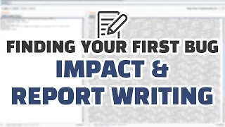 Finding Your First Bug: Impact and Report Writing