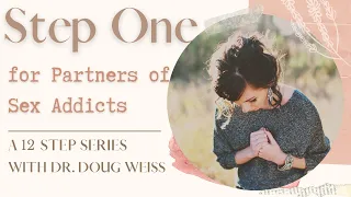 Partners of Sex Addicts: Step One of the Twelve Steps | Dr. Doug Weiss