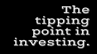 The tipping point in investing.