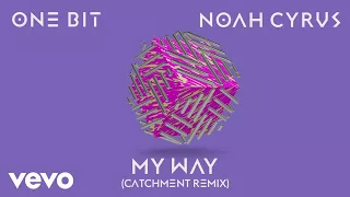 One Bit, Noah Cyrus - My Way (Catchment Remix) (Audio)