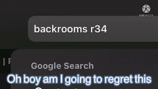 Never search backrooms rule 34 on the browsers 😳