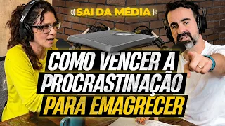 Como vencer a procrastinação pra emagrecer–4 regras pra não sair da dieta| Podcast Sai da Média #129