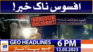 Geo News Headlines 6 PM | Sad Incident! | 12 March 2023