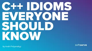 C++ idioms everyone should know by Andrii Polyanskyy