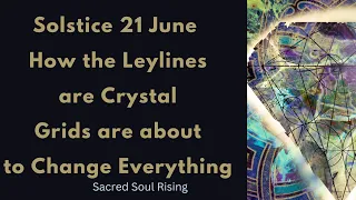 Solstice 21 June 2023 - How the Leylines and Crystal Grid is about to change everything
