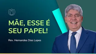 MÃE, INFLUENCIE SEUS FILHOS A ANDAR NOS CAMINHOS DO SENHOR! | Rev. Hernandes Dias Lopes | IPP