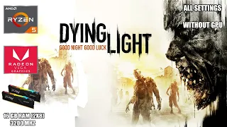 Dying light - all settings | Ryzen 5 5600G | 16GB RAM 3200mhz(2X8) | Vega 7 | No GPU