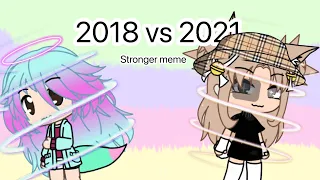 Stronger meme (2018 vs 2021) //READ DESC//