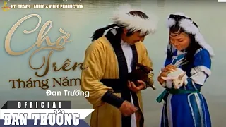 CHỜ TRÊN THÁNG NĂM || ĐAN TRƯỜNG [OFFICIAL]