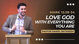 Love God with Everything You Are | Mark 12:28-34 | Pastor Daniel Batarseh | (Gospel of Mark Series)