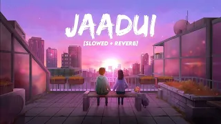 Jaadui - Lofi Version (Slowed & Reverb), Tu Jhoothi Main Makkaar | Ranbir, Shraddha | Jubin Nautiyal