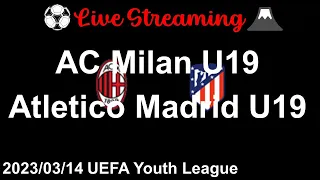[LIVE] AC Milan U19 vs Atletico Madrid U19 UEFA Youth League 2023/03/14