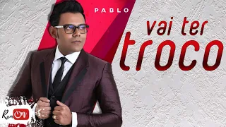 PABLO || VAI TER TROCO