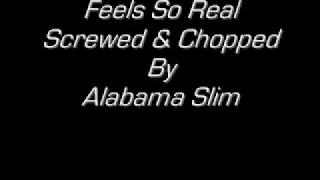 Feels So Real Screwed & Chopped By Alabama Slim